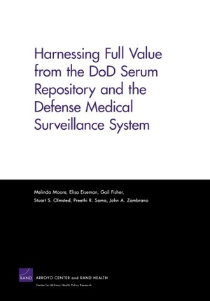 Moore, Melinda / Eiseman, Elisa et al. Harnessing Full Value from the Dod Serum Repository and the Defense Medical Surveillance System. RAND Corporation, 2010.