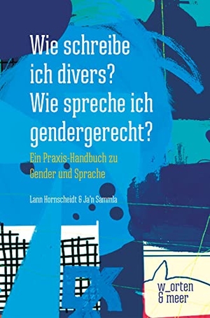 Hornscheidt, Lann / Ja'n Sammla. Wie schreibe ich divers? Wie spreche ich gendergerecht? - Ein Praxis-Handbuch zu Gender und Sprache. w_orten & meer, 2021.
