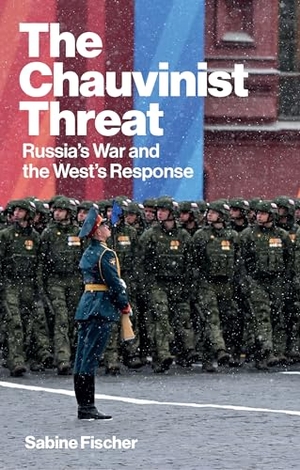 Fischer, Sabine. The Chauvinist Threat - Russia's War and the West's Response. John Wiley and Sons Ltd, 2025.