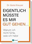 Eigentlich müsste es mir gut gehen ...