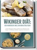 Wikinger Diät: Der nordische Weg zur Wohlfühlfigur - Leckere Rezepte für Alltag und Beruf zum Abnehmen ohne hungern mit Wildfleisch, Seefisch, regionalem Gemüse & Co. - inkl. Snacks, Dips, Getränke