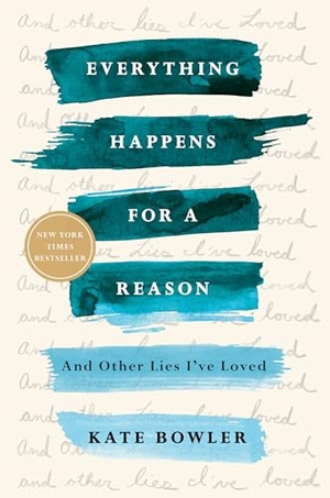 Bowler, Kate. Everything Happens for a Reason - And Other Lies I've Loved. Random House Publishing Group, 2019.