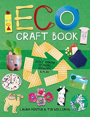 Minter, Laura / Tia Williams. Eco Craft Book - Don't Throw it Away, Recreate & Play. GMC Publications, 2021.