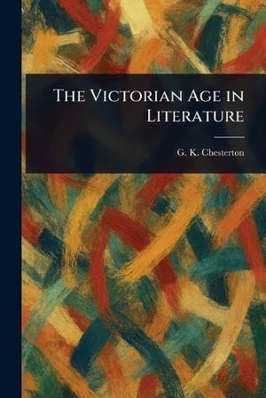 Chesterton, G K. The Victorian Age in Literature. Creative Media Partners, LLC, 2025.