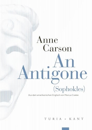 Carson, Anne / Sophokles. An Antigone - (Sophokles). Turia + Kant, Verlag, 2025.