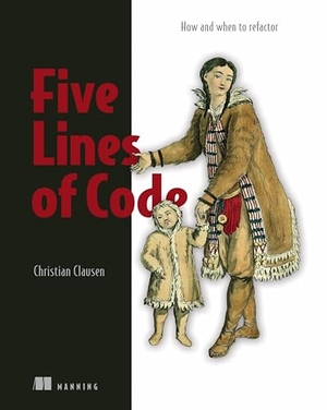 Clausen, Christian. Five Lines of Code - How and When to Refactor. Manning Publications, 2021.