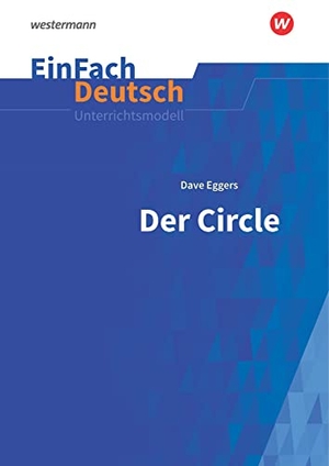 Deninger, Bettina. EinFach Deutsch Unterrichtsmodelle - Dave Eggers: Der Circle: Klassen 9 - 10. Schoeningh Verlag, 2018.
