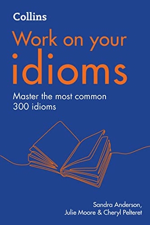 Pelteret, Cheryl / Moore, Julie et al. IDIOMS_WORK ON YOUR PB - B1-C2. HarperCollins Publishers, 2021.