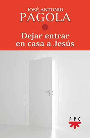 Pagola, José Antonio. Dejar entrar en casa a Jesús. PPC Editorial, 2018.