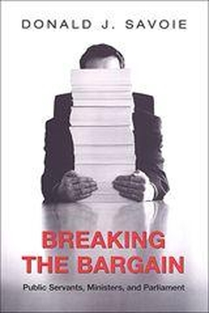 Savoie, Donald. Breaking the Bargain - Public Servants, Ministers, and Parliament. University of Toronto Press, 2003.