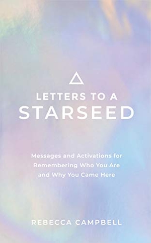 Campbell, Rebecca. Letters to a Starseed - Messages and Activations for Remembering Who You Are and Why You Came Here. Hay House UK Ltd, 2021.