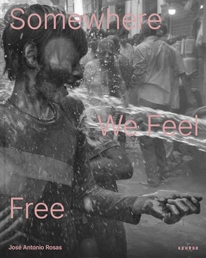 Rosas, José Antonio. José Antonio Rosas - Somewhere We Feel Free. Kehrer Verlag Heidelberg, 2026.