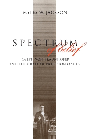 Jackson, Myles W.. Spectrum of Belief - Joseph von Fraunhofer and the Craft of Precision Optics. MIT Press, 2000.