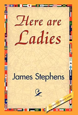 Stephens, James. Here Are Ladies. 1st World Library - Literary Society, 2007.