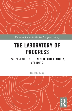 Jung, Joseph. The Laboratory of Progress - Switzerland in the Nineteenth Century, Volume 2. Taylor & Francis, 2022.
