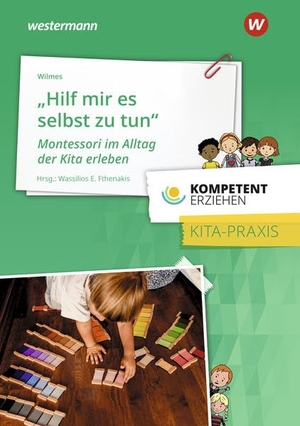 Wilmes, Andrea. Kompetent erziehen. Montessori im Alltag der Kita erleben. Praxisband - "Hilf mir, es selbst zu tun". Westermann Berufl.Bildung, 2020.