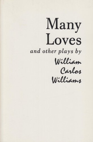 Williams, William Carlos. Many Loves and Other Plays: The Collected Plays of William Carlos Williams. New Directions Publishing Corporation, 1961.