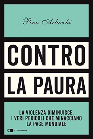 Arlacchi, Pino. Contro la paura. La violenza diminuisce. I veri pericoli che minacciano la pace mondiale. Chiarelettere, 2020.