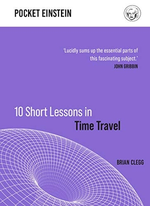 Clegg, Brian. 10 Short Lessons in Time Travel. Michael O'Mara Books Ltd, 2021.