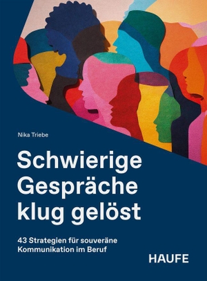 Triebe, Nika. Schwierige Gespräche klug gelöst - 43 Strategien für souveräne Kommunikation im Beruf. Haufe-Lexware GmbH, 2026.