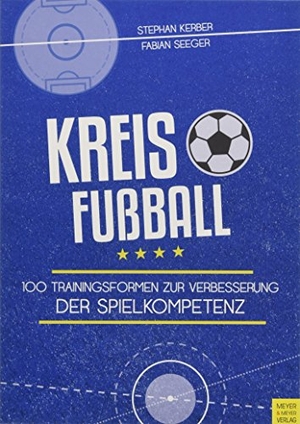 Kerber, Stephan / Fabian Seeger. Kreisfußball - 100 Trainingsformen zur Verbesserung der Spielkompetenz. Meyer + Meyer Fachverlag, 2018.