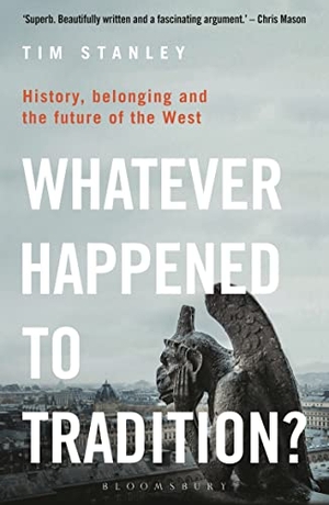 Stanley, Tim. Whatever Happened to Tradition? - History, Belonging and the Future of the West. Bloomsbury Publishing plc, 2022.