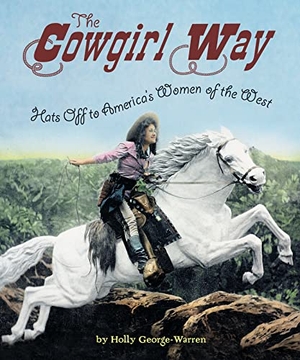 George-Warren, Holly. The Cowgirl Way - Hats Off to America's Women of the West. HarperCollins, 2015.