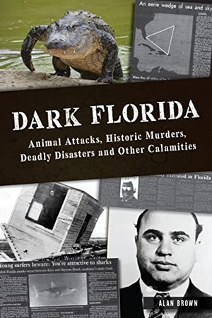 Brown. Dark Florida - Animal Attacks, Historic Murders, Deadly Disasters and Other Calamities. Arcadia Publishing (SC), 2023.