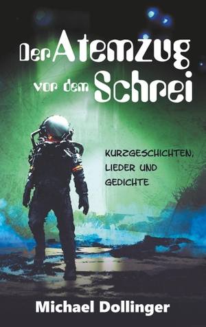 Dollinger, Michael. Der Atemzug vor dem Schrei - Kurzgeschichten, Lieder und Gedichte. Books on Demand, 2018.
