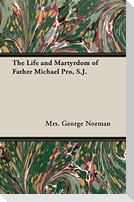 The Life and Martyrdom of Father Michael Pro, S.J.