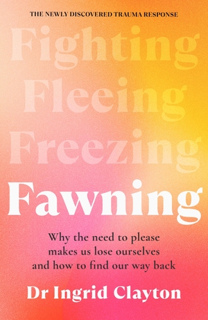 Clayton, Ingrid. Fawning - Why the Need to Please Makes Us Lose Ourselves - and How to Find our Way Back. Bonnier Books UK, 2026.