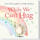 While We Can't Hug