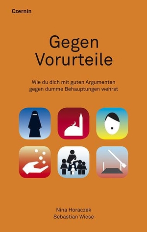 Horaczek, Nina / Sebastian Wiese. Gegen Vorurteile - Wie du dich mit guten Argumenten gegen dumme Behauptungen wehrst. Czernin Verlags GmbH, 2017.