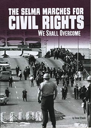 Otfinoski, Steven. The Selma Marches for Civil Rights - We Shall Overcome. Capstone, 2018.