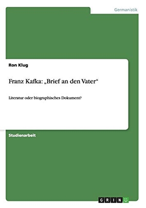 Klug, Ron. Franz Kafka: ¿Brief an den Vater¿ - Literatur oder biographisches Dokument?. GRIN Verlag, 2010.