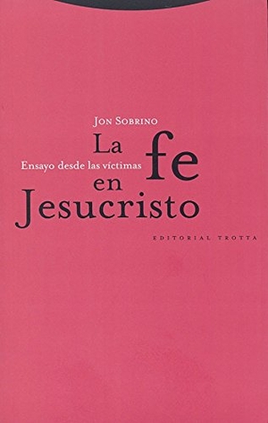 Sobrino, Jon. La fe en Jesucristo : ensayo desde las víctimas. Editorial Trotta, S.A., 1999.