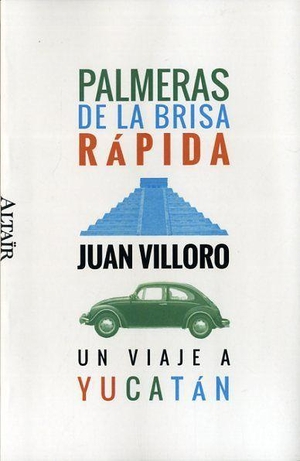 Villoro, Juan. Palmeras de la brisa rápida : un viaje a Yucatán. Revista Altaïr S.L., 2016.