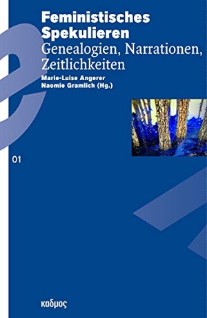 Angerer, Marie-Luise / Naomie Gramlich (Hrsg.). Feministisches Spekulieren - Genealogien, Narrationen, Zeitlichkeiten. Kulturverlag Kadmos, 2020.