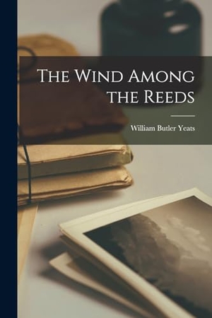 Yeats, William Butler. The Wind Among the Reeds. Creative Media Partners, LLC, 2022.