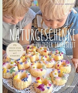 Arendt, Helena. Naturgeschenke zu jeder Jahreszeit - 75 Ideen zum Gestalten mit Kindern. Haupt Verlag AG, 2023.