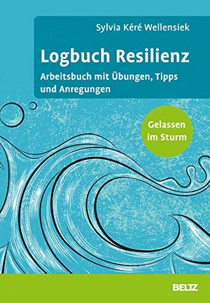 Wellensiek, Sylvia Kéré. Logbuch Resilienz - Arbeitsbuch mit Übungen, Tipps und Anregungen. Gelassen im Sturm. Beltz Verlagsgruppe, 2020.