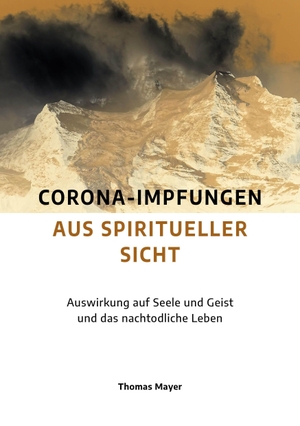 Mayer, Thomas. Corona-Impfungen aus spiritueller Sicht - Auswirkungen auf Seele und Geist und das nachtodliche Leben. Neue Erde GmbH, 2022.