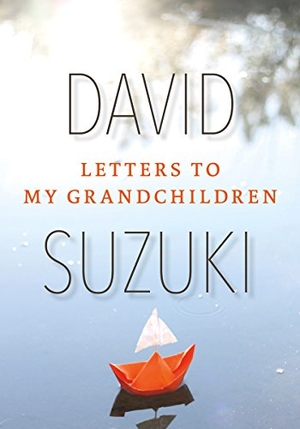 Suzuki, David. Letters to My Grandchildren. Greystone Books, 2015.