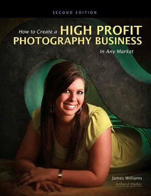 Williams, James. How to Create a High Profit Photography Business in Any Market. Amherst Media, 2011.