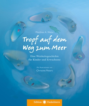 Weiss, Matthias A.. Tropf auf dem Weg zum Meer - Eine Weisheitsgeschichte für Kinder und Erwachsene. Neue Erde GmbH, 2020.