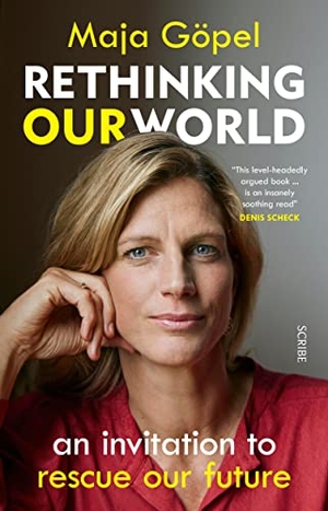 Göpel, Maja. Rethinking Our World - An Invitation to Rescue Our Future. Scribe Publications Pty Ltd, 2023.