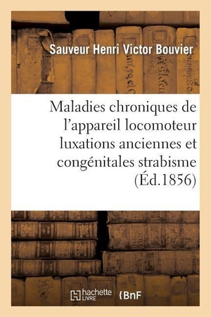 Bouvier-S. Maladies Chroniques de l'Appareil Locomoteur 1ère Année 1855 - Mal Vertébral, Affection Sous-Occipitale, Luxations Anciennes Et Congénitales, Strabisme. Hachette Livre, 2018.