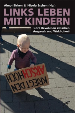 Birken, Almut / Nicola Eschen (Hrsg.). Links leben mit Kindern - Care Revolution zwischen Anspruch und Wirklichkeit. Unrast Verlag, 2020.