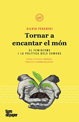 Federici, Silvia. Tornar a encantar el món : El feminisme i la política dels comuns. TIGRE DE PAPER, 2019.