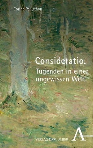 Pelluchon, Corine. Consideratio. Tugenden in einer ungewissen Welt. Karl Alber i.d. Nomos Vlg, 2026.